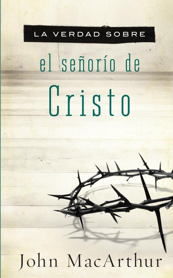 La verdad sobre el señorío de Cristo | John F. MacArthur