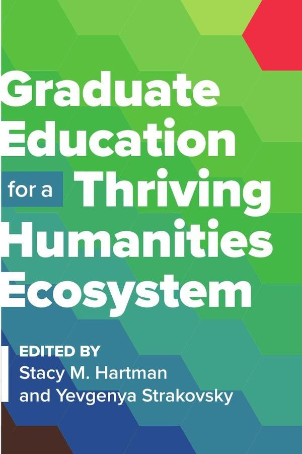 Graduate Education for a Thriving Humanities Ecosystem | Hartman, Strakovsky