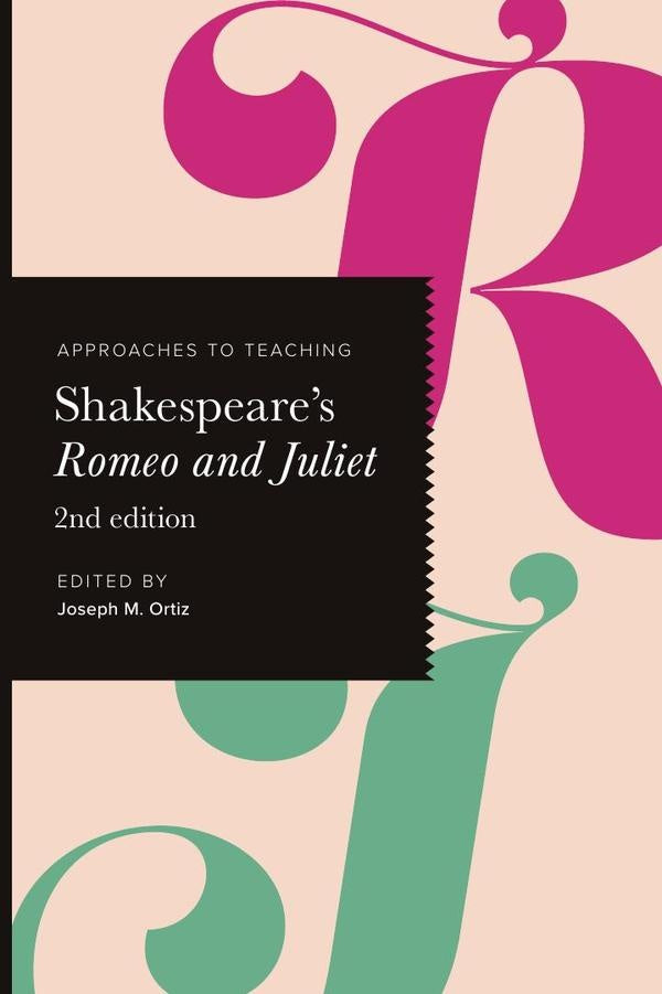 Approaches to Teaching Shakespeare's Romeo and Juliet | Joseph M. Ortiz