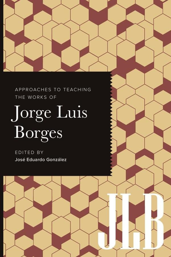 Approaches to Teaching the Works of Jorge Luis Borges | José Eduardo González (editor)