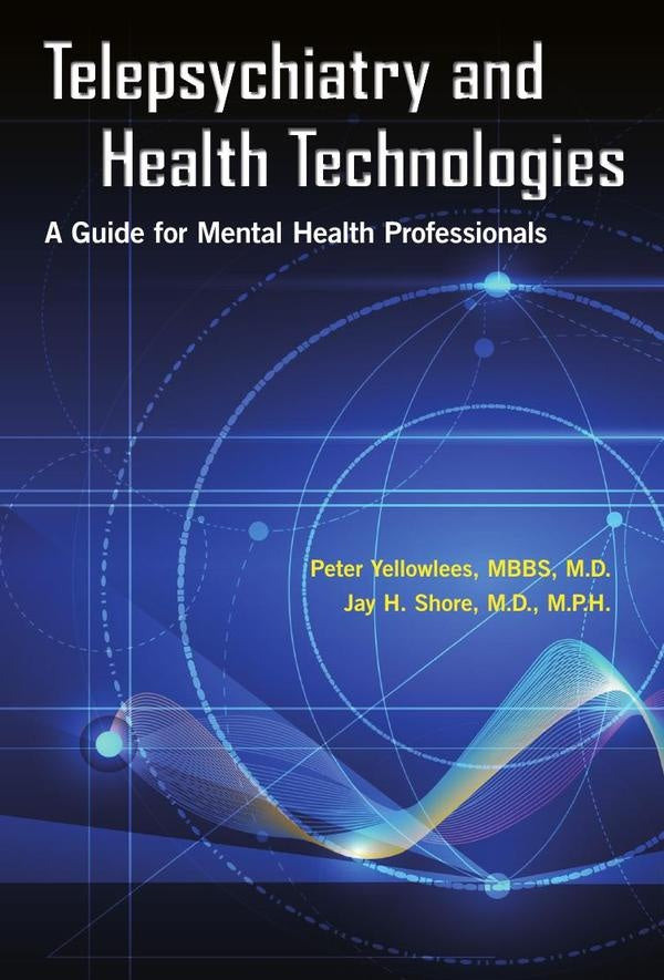 Telepsychiatry and Health Technologies: A Guide for Mental Health Professionals | Yellowlees, Shore