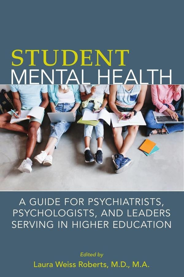 Student Mental Health: A Guide for Psychiatrists, Psychologists, and Leaders Serving in Higher Educa | Laura Weiss Roberts