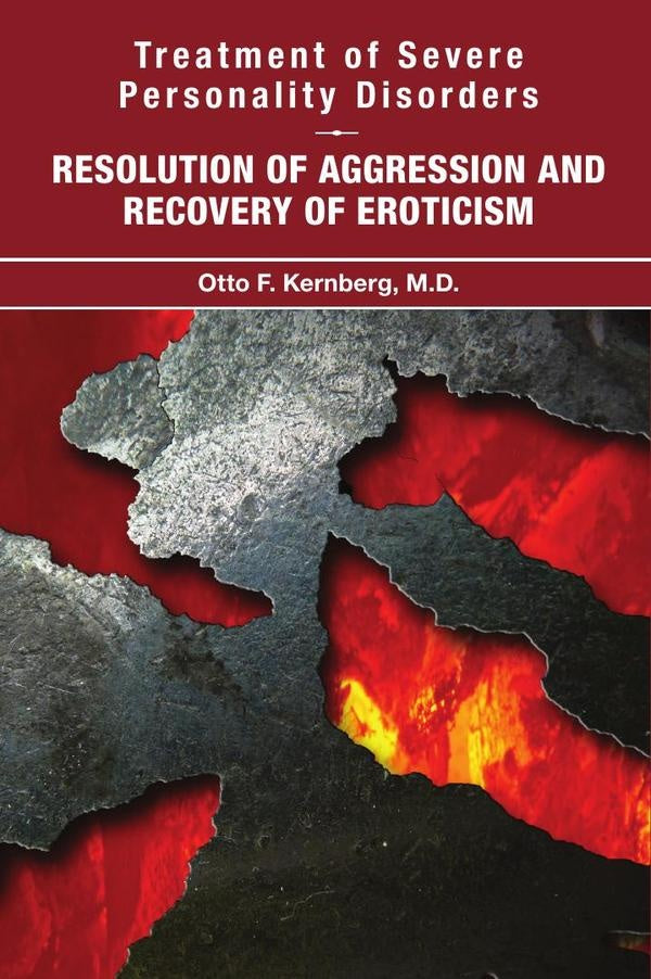 Treatment of Severe Personality Disorders: Resolution of Aggression and Recovery of Eroticism | Otto F. Kernberg