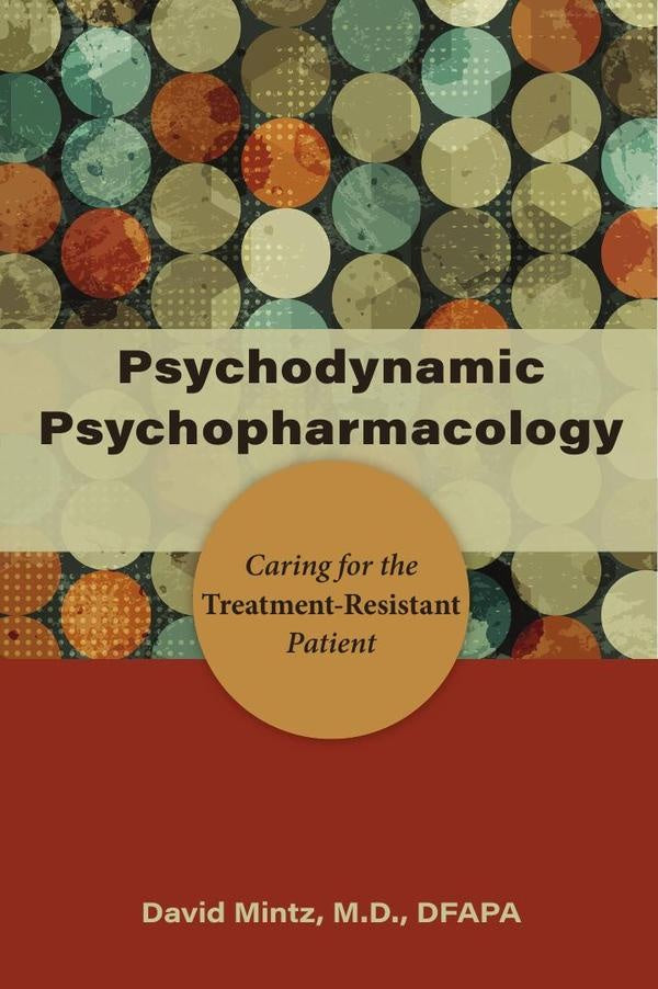Psychodynamic Psychopharmacology: Caring for the Treatment-Resistant Patient | M.D. David Mintz