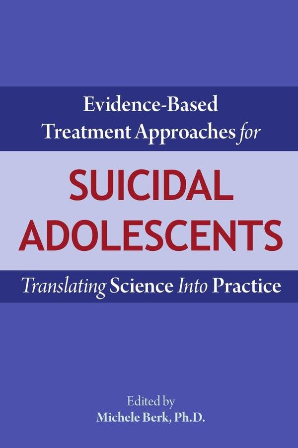 Evidence-Based Treatment Approaches for Suicidal Adolescents: Translating Science Into Practice | Michele Berk