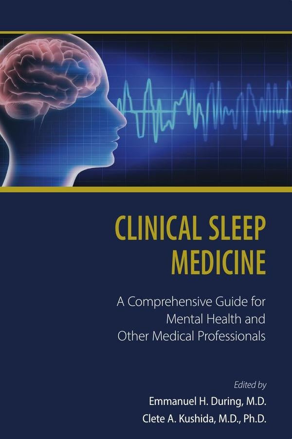 Clinical Sleep Medicine: A Comprehensive Guide for Mental Health and Other Medical Professionals | Emmanuel H. During, M.D. Clete A. Kushida