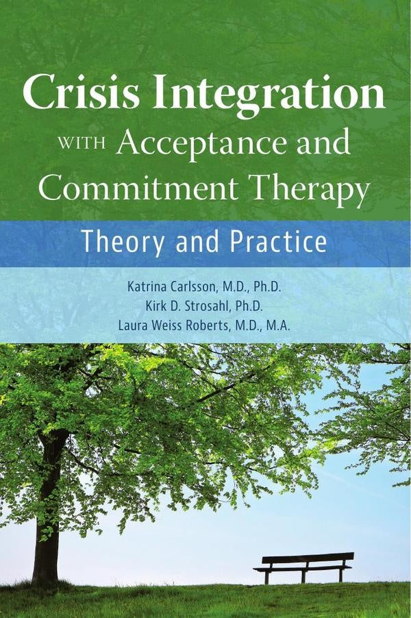 Crisis Integration With Acceptance and Commitment Therapy: Theory and Practice | M.D. Laura Weiss Roberts, Strosahl y otros