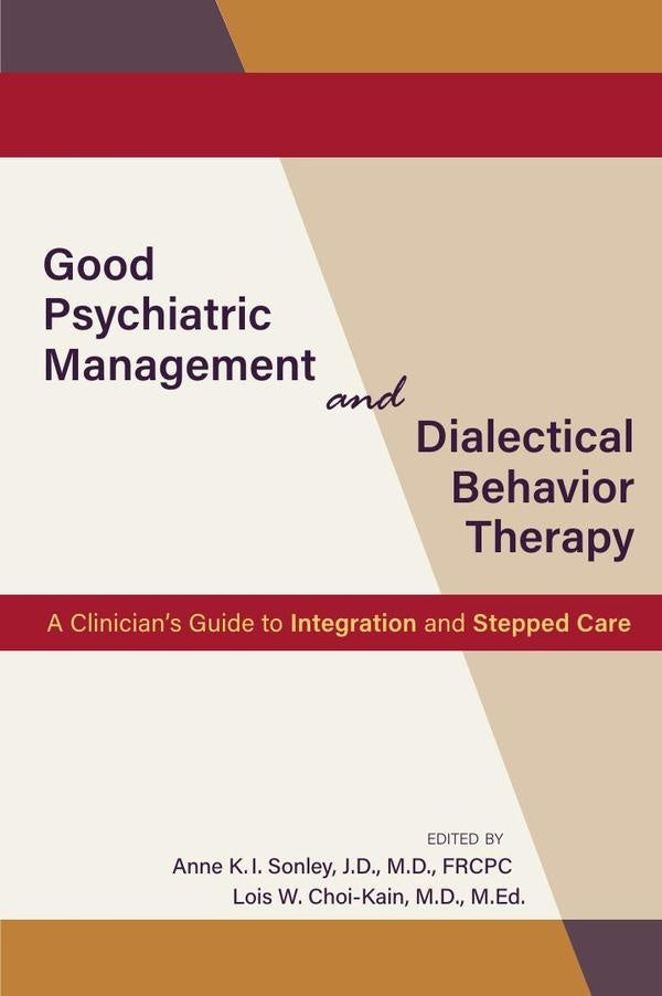 Good Psychiatric Management and Dialectical Behavior Therapy: A Clinician's Guide to Integration and | M.D. J.D. Anne K.I. Sonley, M.D. Lois W. Choi-Kain
