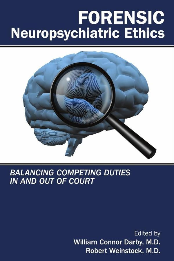 Forensic Neuropsychiatric Ethics: Balancing Competing Duties In and Out of Court | William Connor Darby, Robert Weinstock