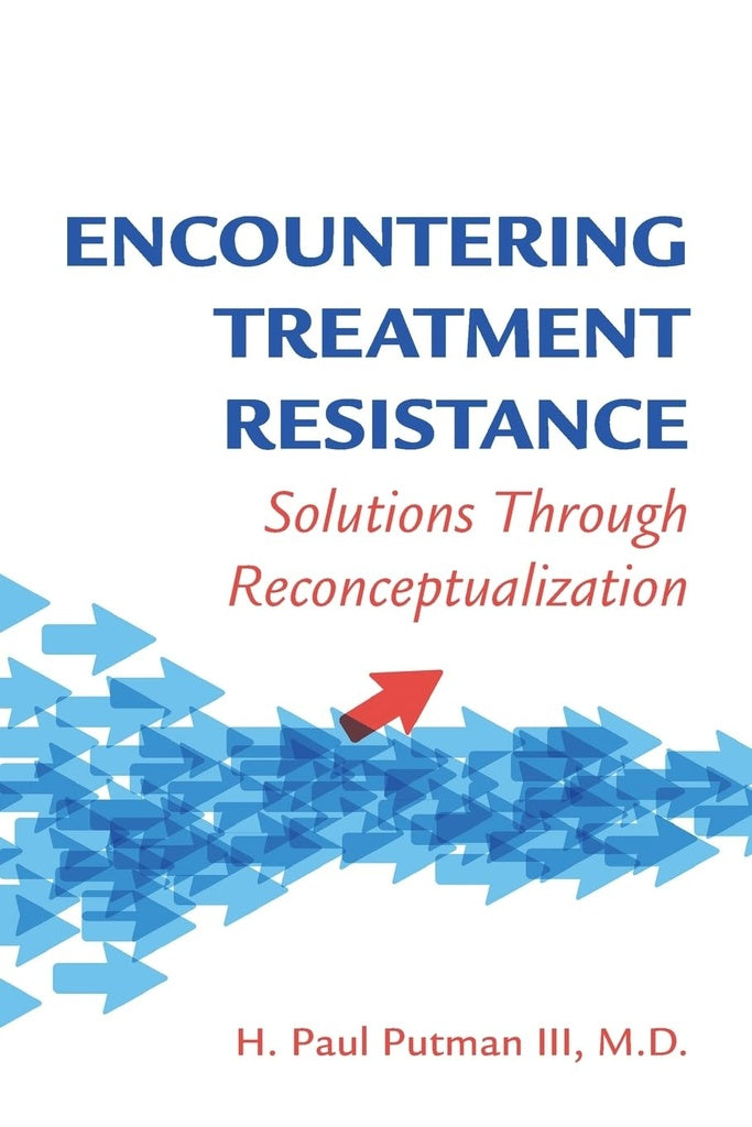 Encountering Treatment Resistance: Solutions Through Reconceptualization | DLFAPA M.D. H. Paul III Putman