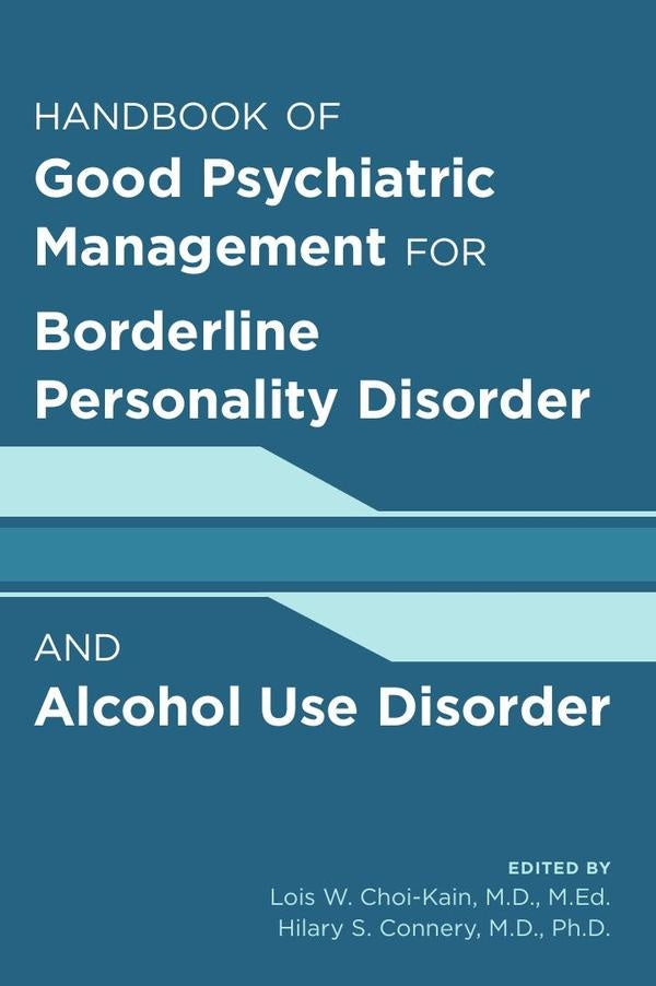 Handbook of Good Psychiatric Management for Borderline Personality Disorder and Alcohol Use Disorder | M.D. Lois W. Choi-Kain, M.D. Hilary Connery