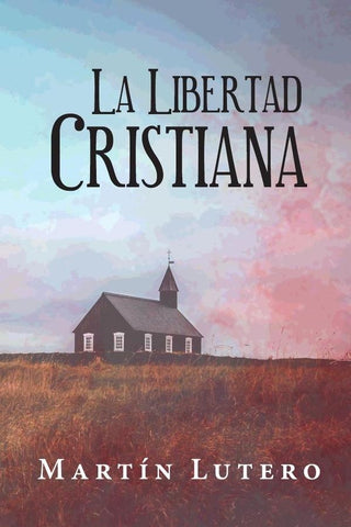 La Libertad Cristiana | Martín Lutero