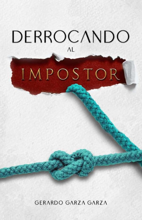Derrocando al impostor | Gerardo Garza Garza