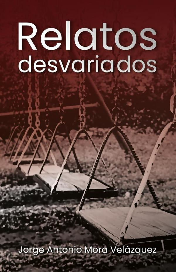Relatos desvariados | Jorge Antonio Mora Velázquez