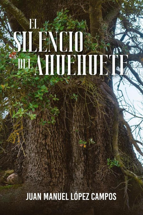 El silencio del ahuehuete | Juan Manuel López Campos