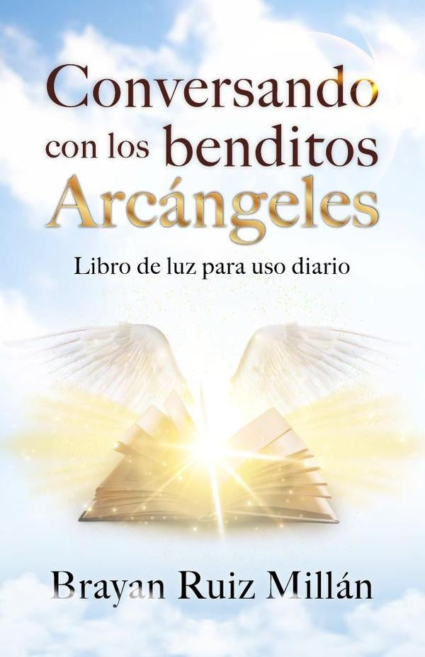 Conversando con los benditos Arcángeles: Libro de luz para uso diario | Brayan  Ruiz Millán
