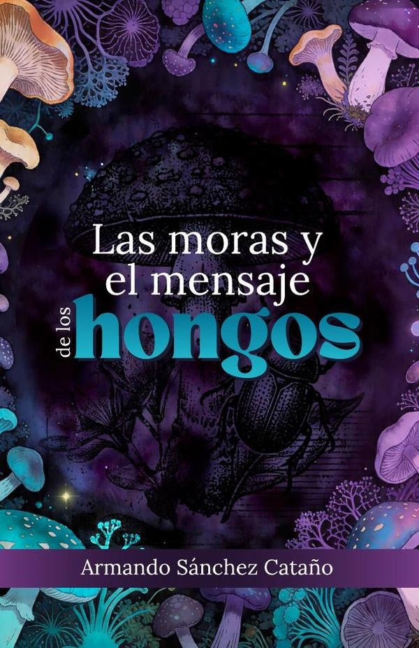 Las moras y el mensaje  de los hongos | Armando Sánchez Cataño