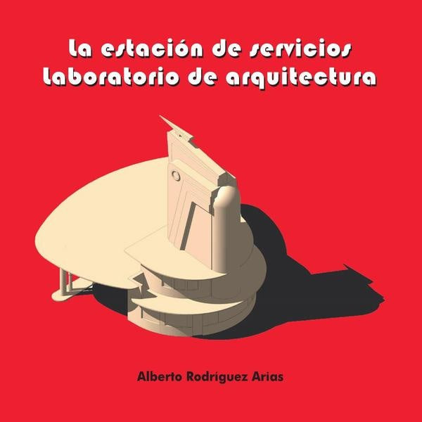 La estación de servicios. Laboratorio de arquitectura  | Alberto Rodriguez Arias