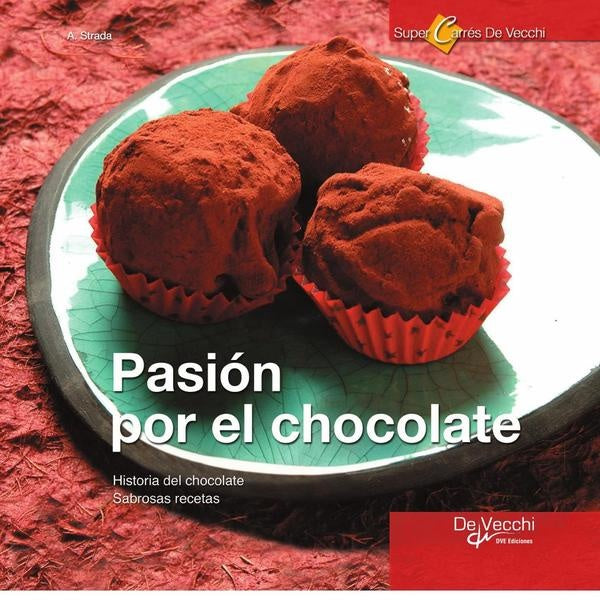 Pasión por el Chocolate. Historia del chocolate. Sabrosas recetas | A. Strada