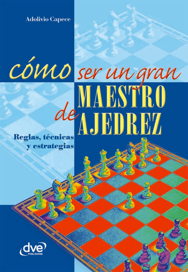 Cómo ser un gran maestro de ajedrez | Adolivio Capece