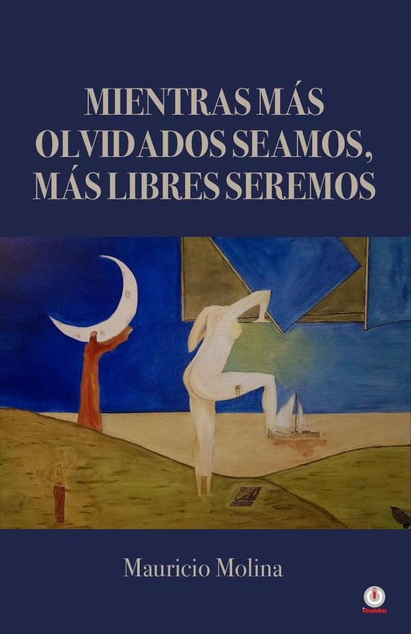 Mientras más olvidados seamos, más libres seremos | Mauricio Molina