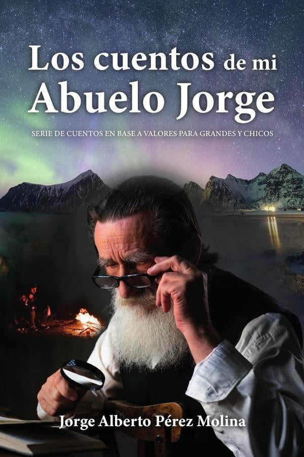 Los cuentos de mi Abuelo Jorge: Serie de cuentos en base a valores para grandes y chicos | Jorge Alberto  Pérez Molina