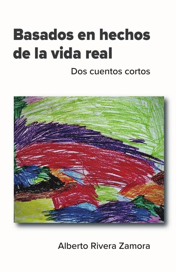 Basados en hechos de la vida real: Dos cuentos cortos | Alberto  Rivera Zamora