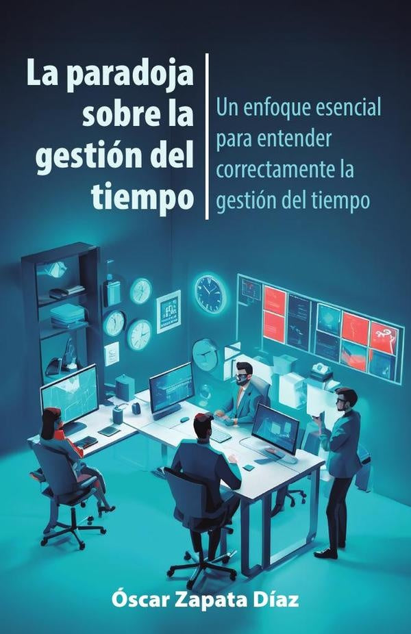 La paradoja sobre la gestión del tiempo: Un enfoque esencial para entender correctamente la gestión  | Óscar Zapata Díaz