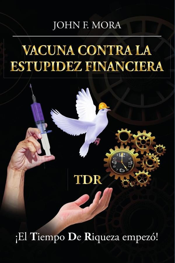 Vacuna contra la estupidez financiera: ¡El tiempo de riqueza empezó!  | JOHN F. MORA