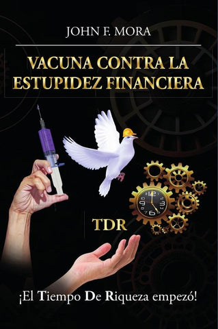 Vacuna contra la estupidez financiera: ¡El tiempo de riqueza empezó!  | JOHN F. MORA
