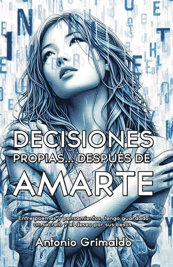 Decisiones Propias... Después De Amarte: Entre poemas y pensamientos, tengo guardado un secreto y el | Antonio Grimaldo