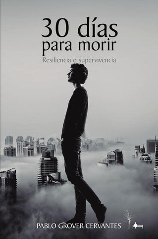 30 días para morir: Resiliencia o supervivencia | PABLO GROVER CERVANTES