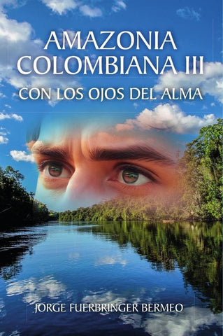 Amazonia Colombiana III: Con Los Ojos Del Alma | Jorge Fuerbringer Bermeo