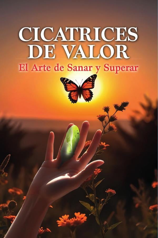 CICATRICES DE VALOR:El Arte de Sanar y Superar | Katty Altuve N.