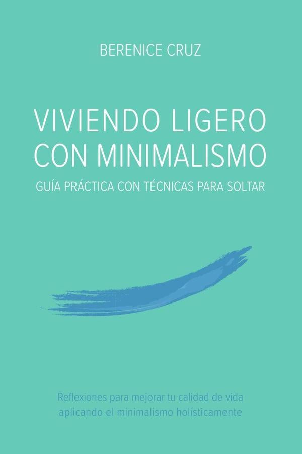 Viviendo Ligero Con Minimalismo: Guía Práctica Con Técnicas Para Soltar | BERENICE CRUZ