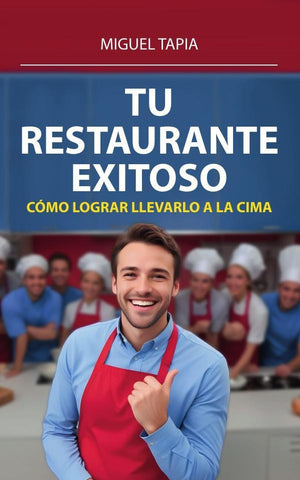 Tu Restaurante Exitoso: Cómo Lograr Llevarlo A La Cima | Miguel  Tapia