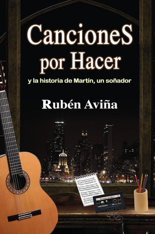 Canciones por Hacer: y la historia de Martín, un soñador  | Rubén  Aviña
