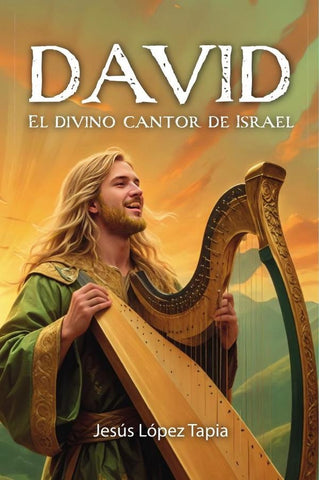 DAVID El divino cantor de Israel | Jesús  López Tapia
