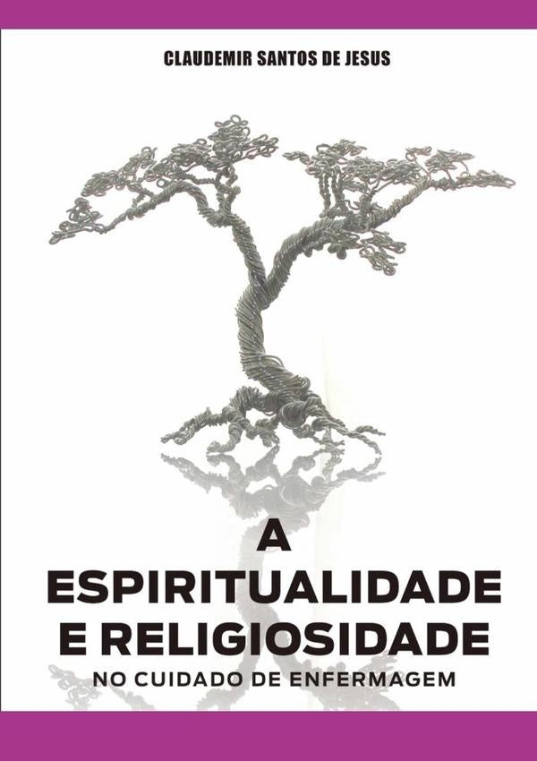 A Espiritualidade E Religiosidade No Cuidado De Enfermagem | Claudemir Santos De Jesus