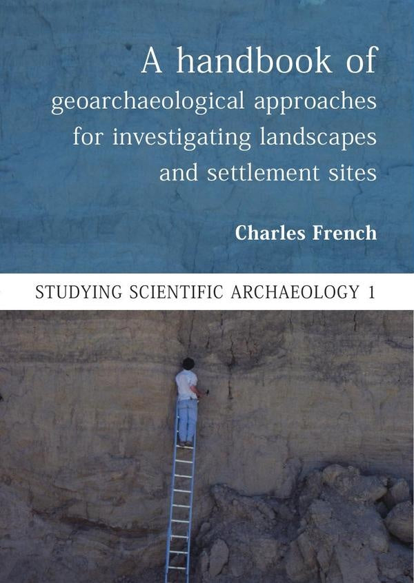 A Handbook of Geoarchaeological Approaches to Settlement Sites and Landscapes | Charles French
