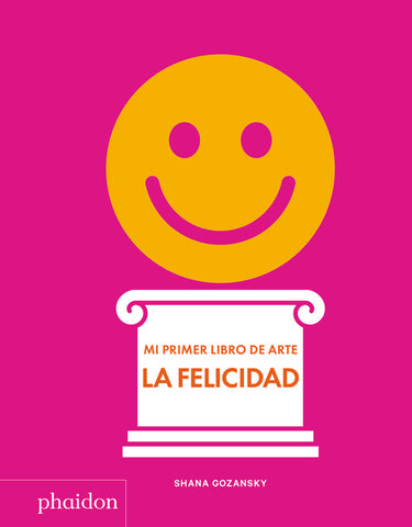 Mi primer libro de arte. La felicidad | SHANA GOZANSKY