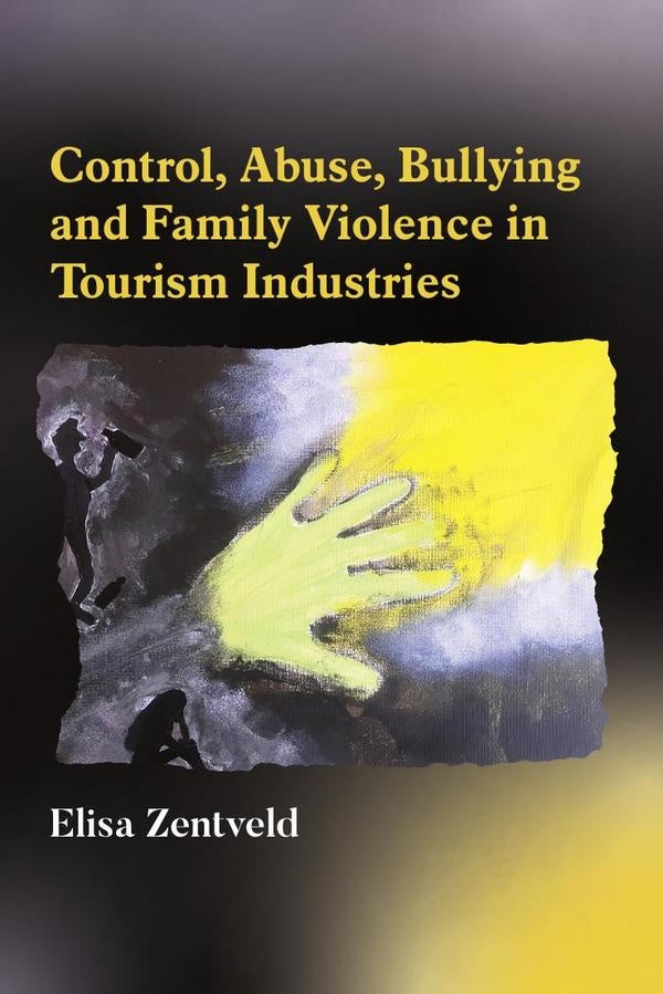 Control, Abuse, Bullying and Family Violence in Tourism Industries | Elisa Zentveld