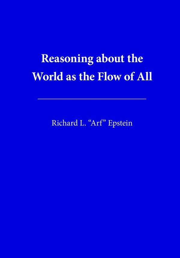 Reasoning about the World as the Flow of All | RICHARD LOUIS EPSTEIN