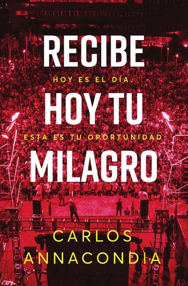 Recibe hoy tu milagro: Hoy es el día. Esta es tu oportunidad | Carlos Annacondia