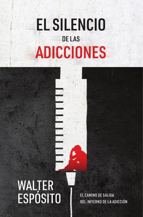 El silencio de las adicciones: El camino de salida del infierno de la adicción | Walter  Espósito