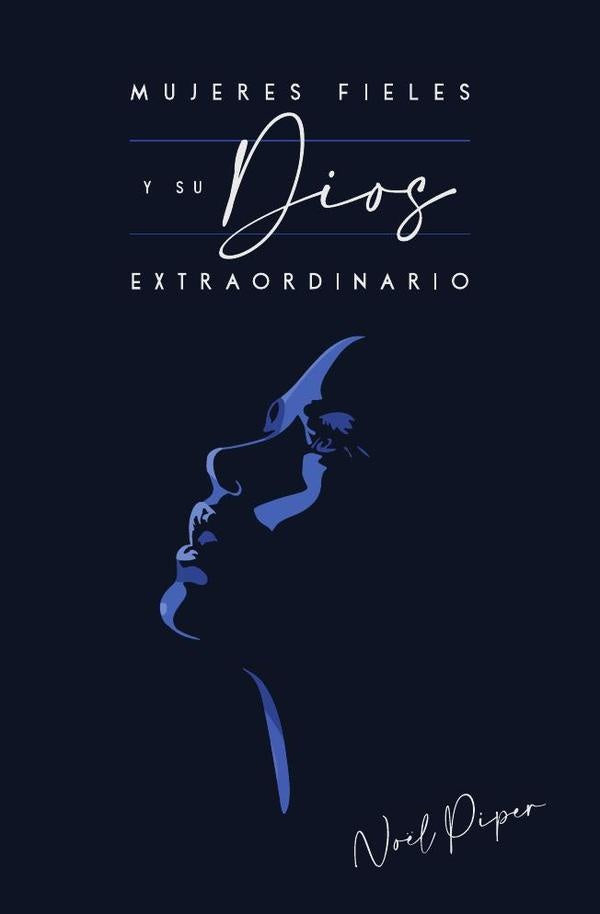 Mujeres fieles y su Dios extraordinario | Noël Piper