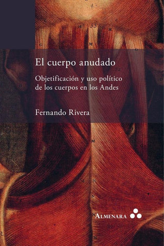 El cuerpo anudado. Objetificación y uso político de los cuerpos en los Andes | Fernando Rivera