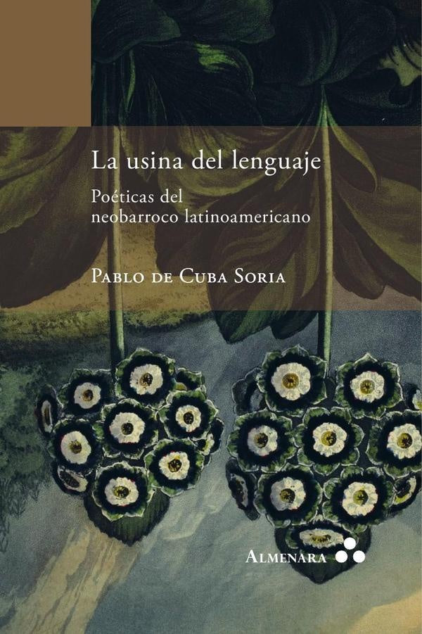 La usina del lenguaje. Poéticas del neobarroco latinoamericano | Pablo de Cuba Soria