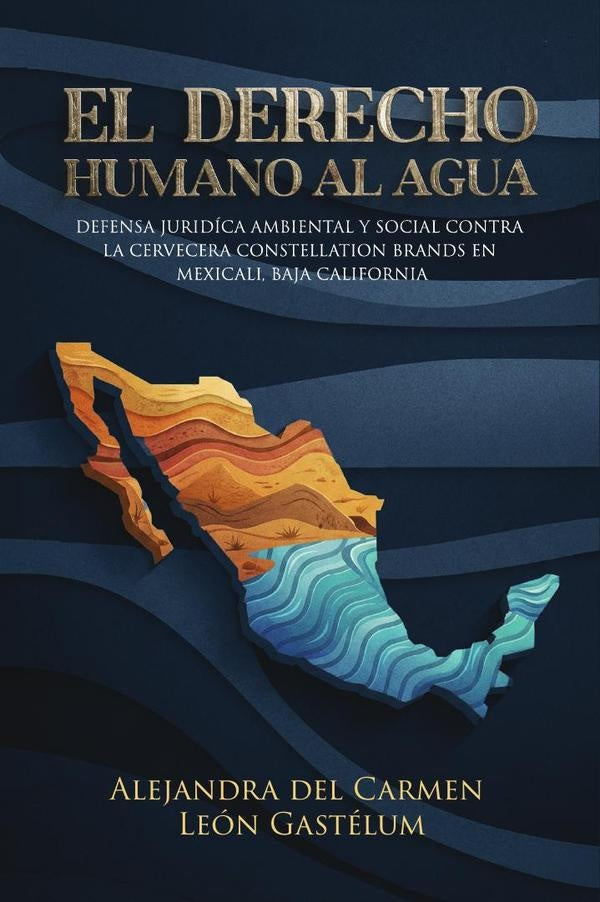 El Derecho Humano al Agua: Defensa Jurídico Ambiental y Social contra la Cervecera Constellation Bra | Alejandra del Carmen León Gastélum