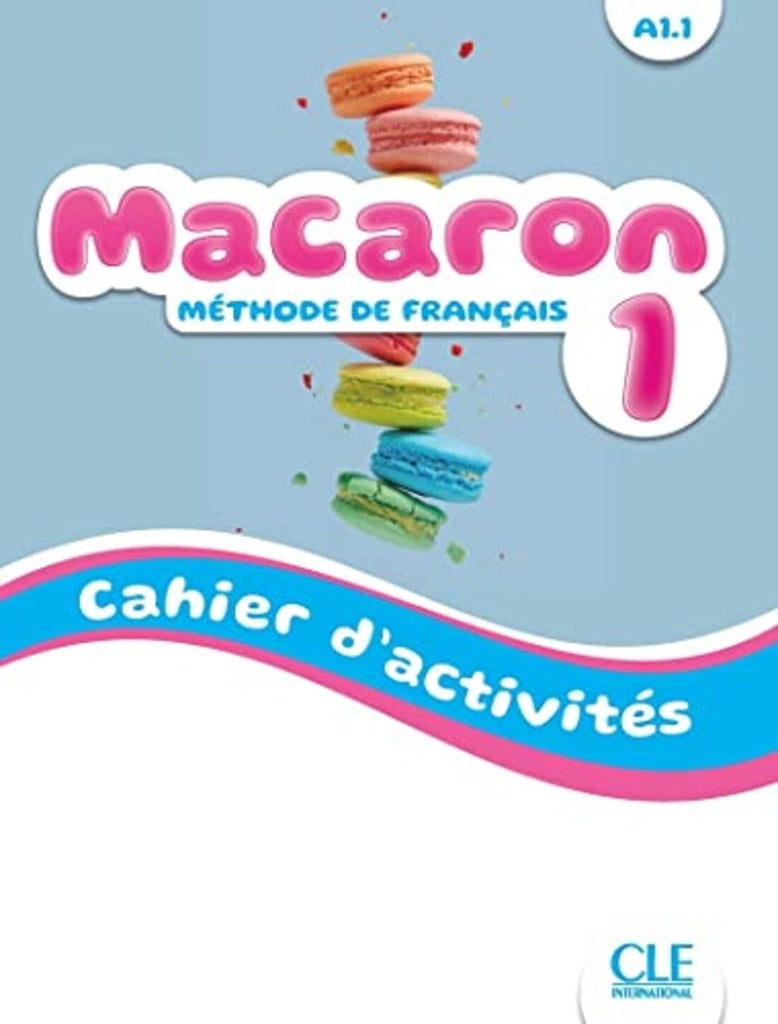 MACARON 1 : MÉTHODE DE FRANÇAIS A1.1 : CAHIER D ACTIVITÉS..
